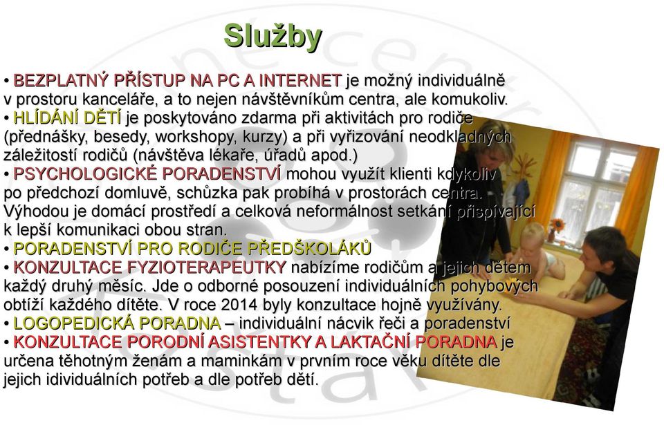 ) PSYCHOLOGICKÉ PORADENSTVÍ mohou využít klienti kdykoliv po předchozí domluvě, schůzka pak probíhá v prostorách centra.