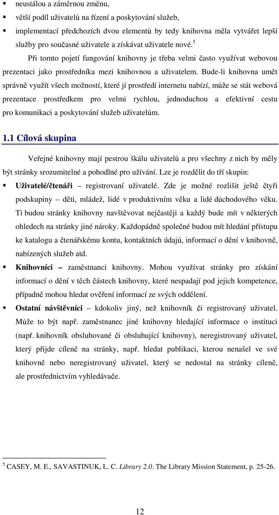 Bude-li knihovna umět správně využít všech možností, které jí prostředí internetu nabízí, může se stát webová prezentace prostředkem pro velmi rychlou, jednoduchou a efektivní cestu pro komunikaci a