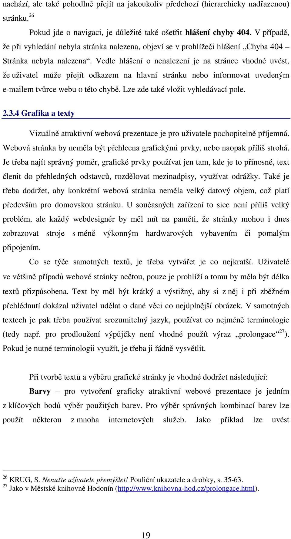 Vedle hlášení o nenalezení je na stránce vhodné uvést, že uživatel může přejít odkazem na hlavní stránku nebo informovat uvedeným e-mailem tvůrce webu o této chybě.