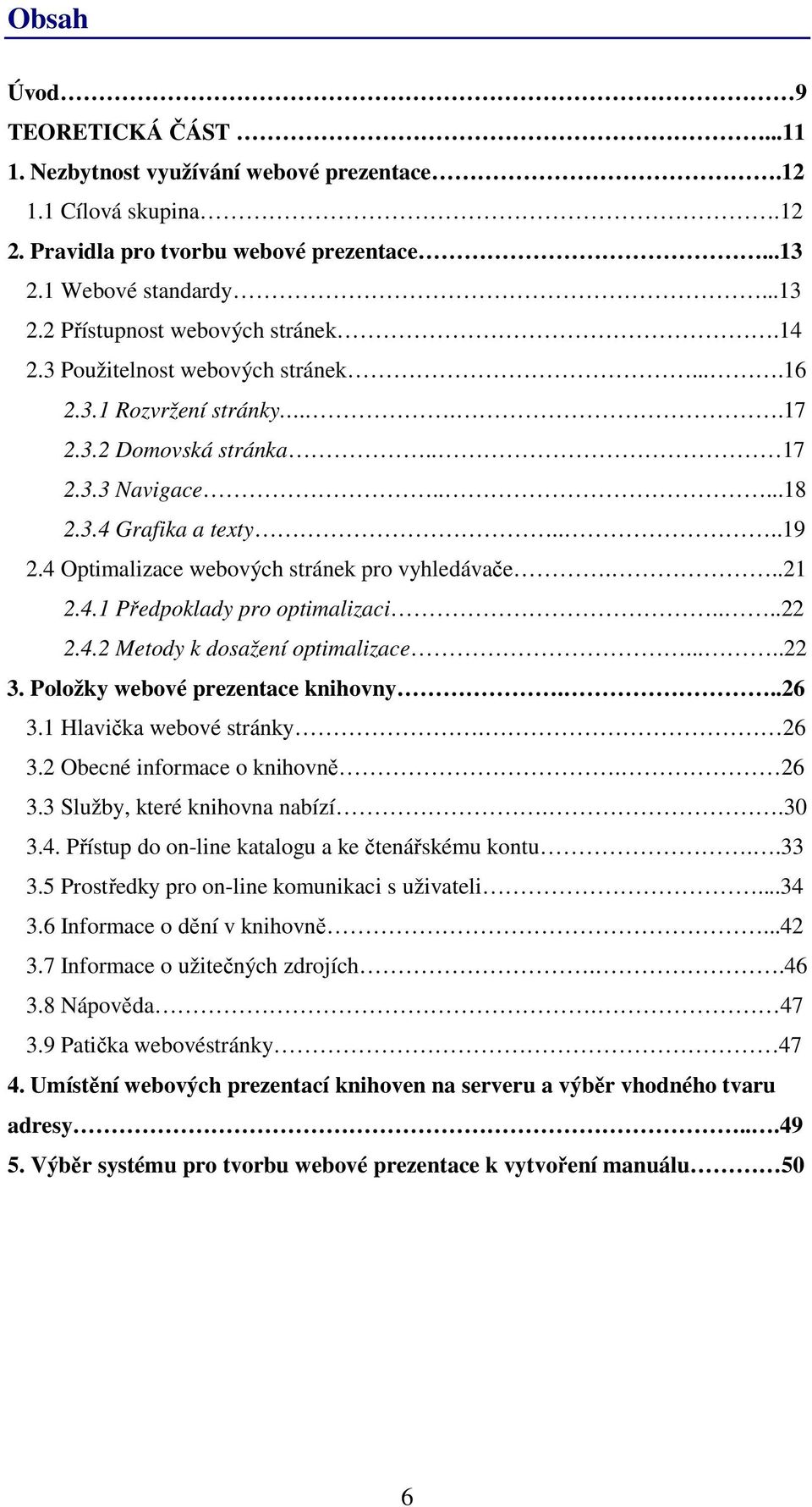 4 Optimalizace webových stránek pro vyhledávače...21 2.4.1 Předpoklady pro optimalizaci....22 2.4.2 Metody k dosažení optimalizace.....22 3. Položky webové prezentace knihovny...26 3.