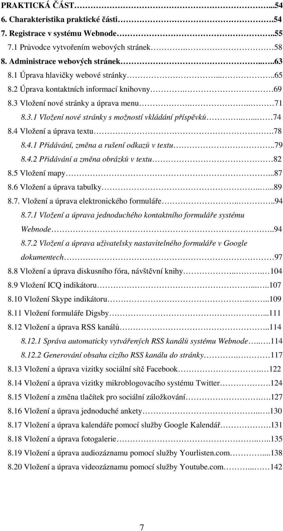 4 Vložení a úprava textu.78 8.4.1 Přidávání, změna a rušení odkazů v textu..79 8.4.2 Přidávání a změna obrázků v textu 82 8.5 Vložení mapy...87 8.6 Vložení a úprava tabulky.....89 8.7. Vložení a úprava elektronického formuláře.