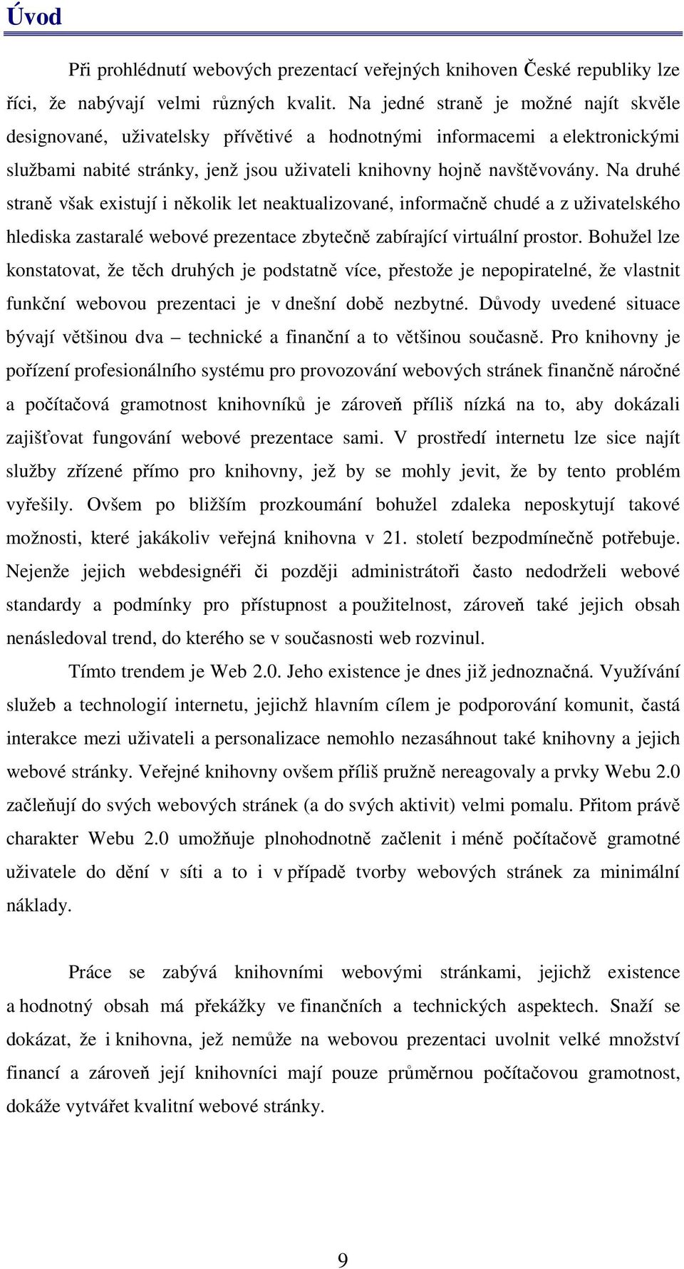 Na druhé straně však existují i několik let neaktualizované, informačně chudé a z uživatelského hlediska zastaralé webové prezentace zbytečně zabírající virtuální prostor.