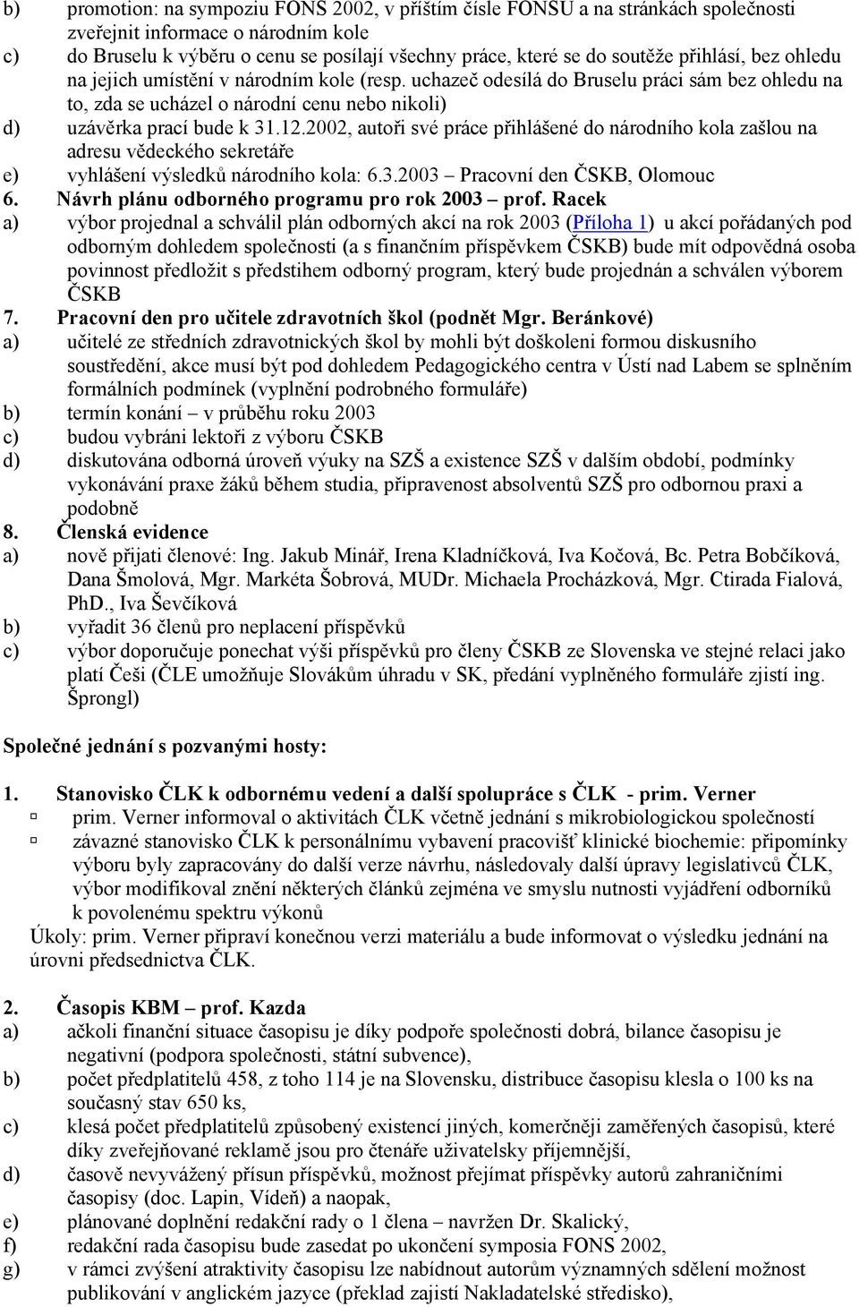 2002, autoři své práce přihlášené do národního kola zašlou na adresu vědeckého sekretáře e) vyhlášení výsledků národního kola: 6.3.2003 Pracovní den, Olomouc 6.