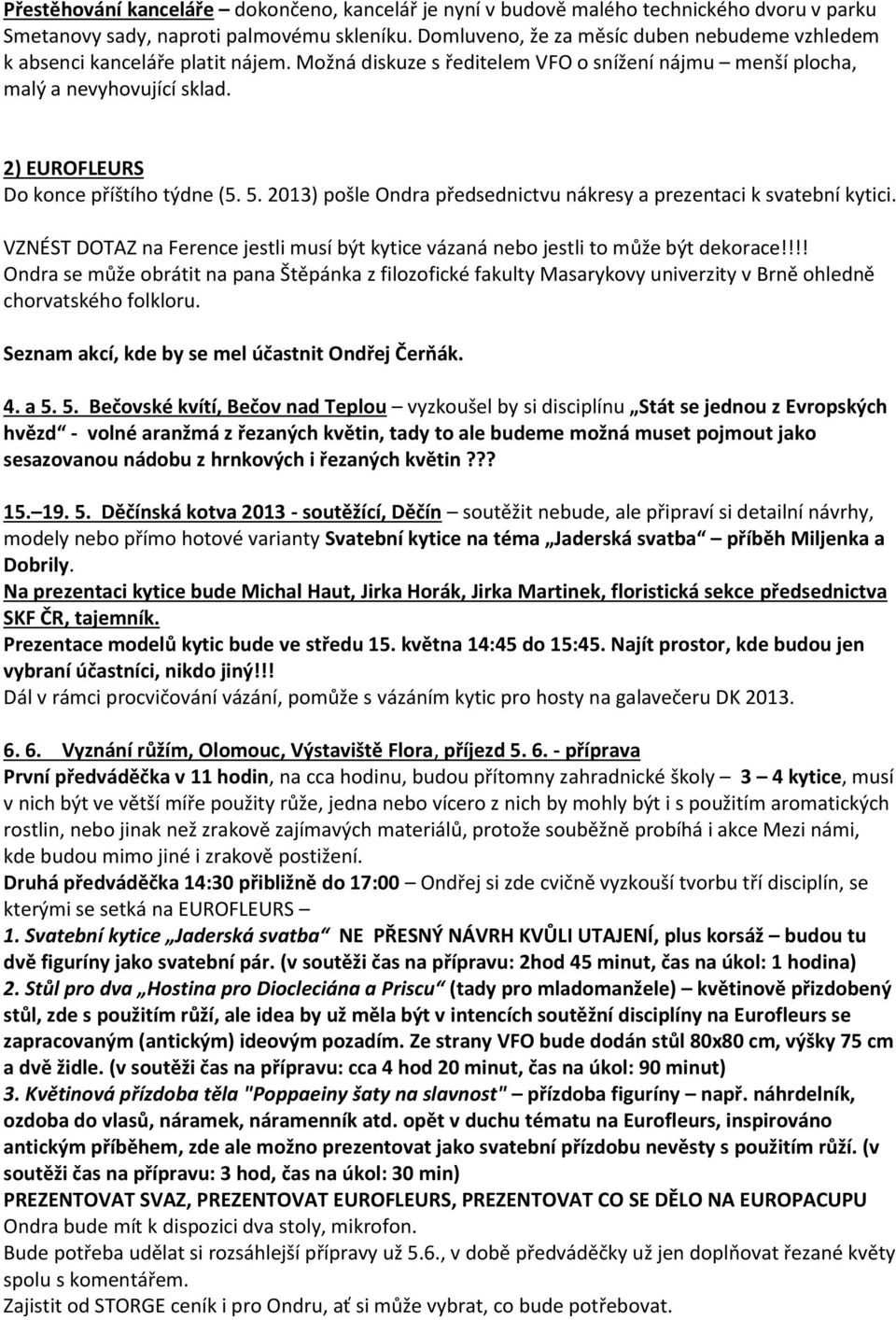 2) EUROFLEURS Do konce příštího týdne (5. 5. 2013) pošle Ondra předsednictvu nákresy a prezentaci k svatební kytici.