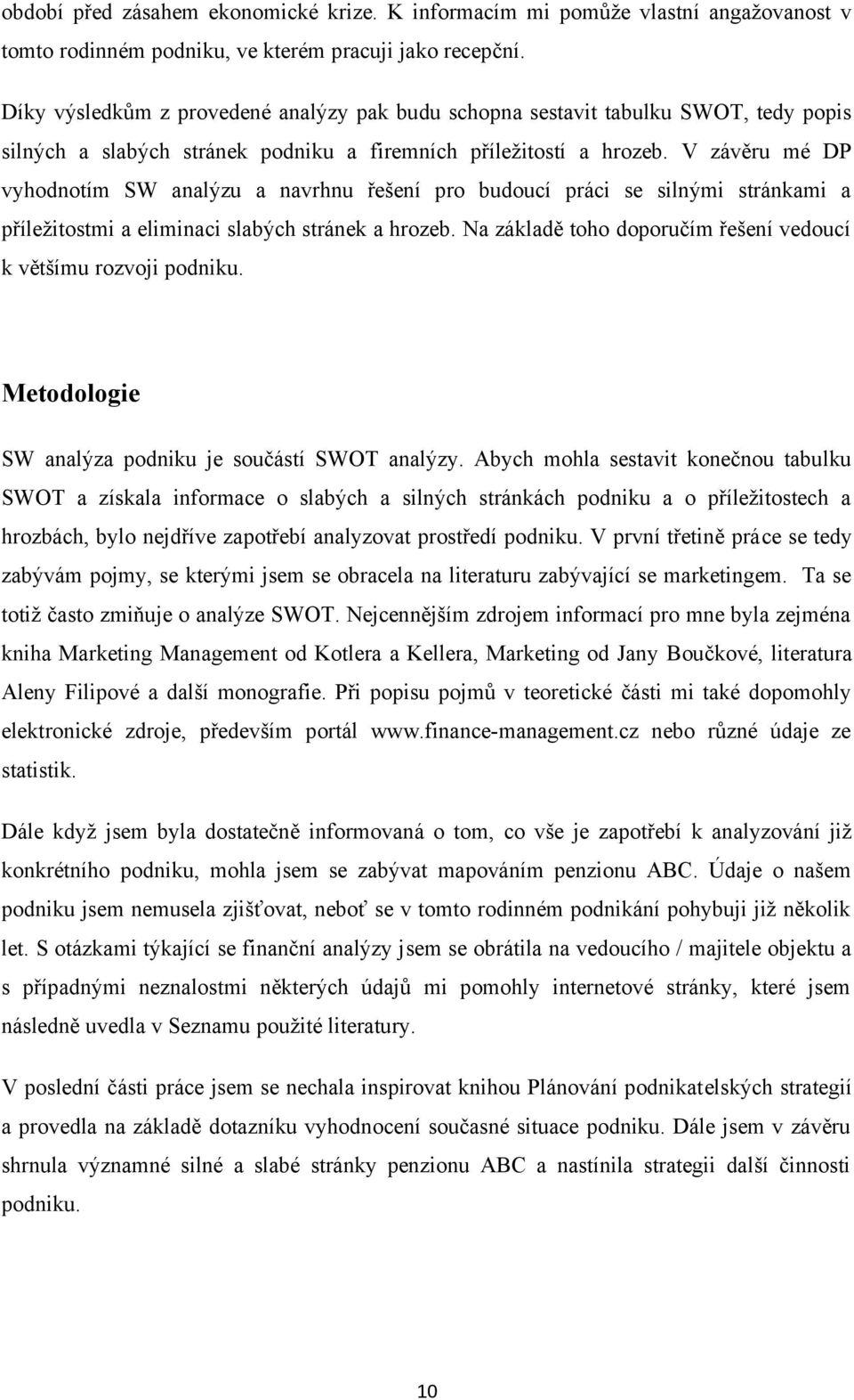 V závěru mé DP vyhodnotím SW analýzu a navrhnu řešení pro budoucí práci se silnými stránkami a příležitostmi a eliminaci slabých stránek a hrozeb.