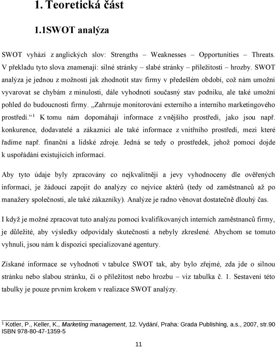 budoucnosti firmy. Zahrnuje monitorování externího a interního marketingového prostředí. 1 K tomu nám dopomáhají informace z vnějšího prostředí, jako jsou např.