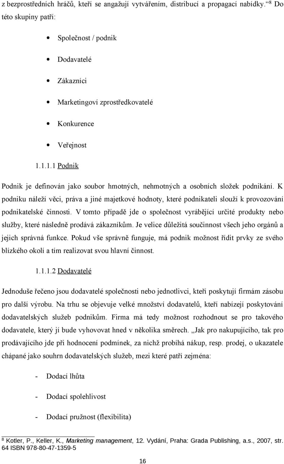 1.1.1 Podnik Podnik je definován jako soubor hmotných, nehmotných a osobních složek podnikání.