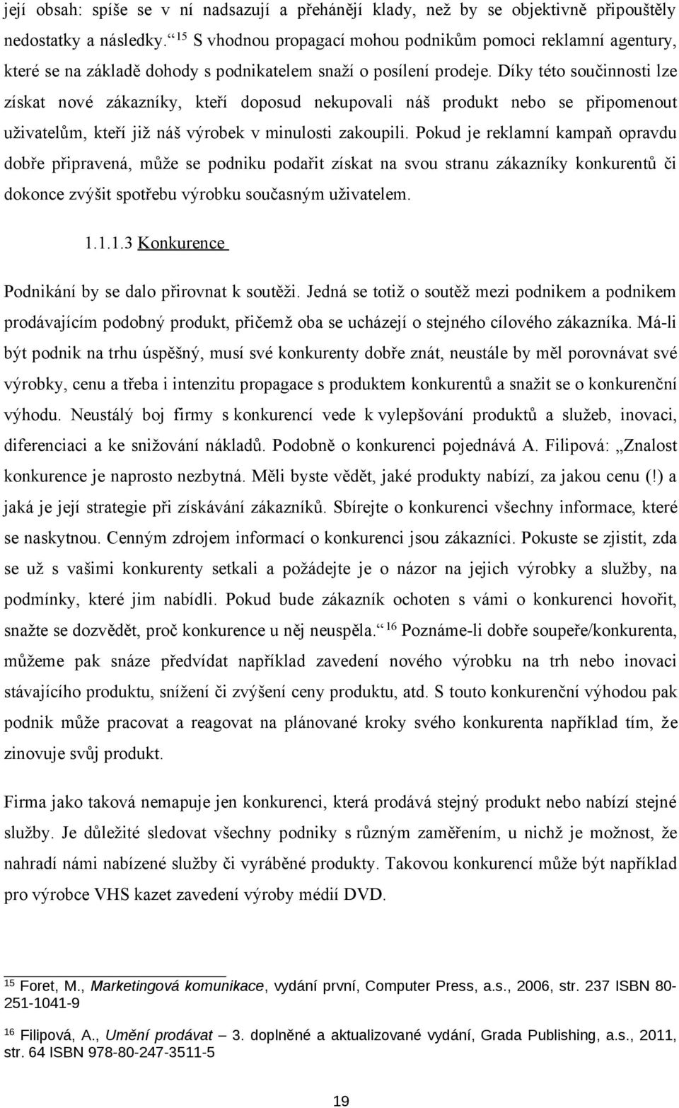 Díky této součinnosti lze získat nové zákazníky, kteří doposud nekupovali náš produkt nebo se připomenout uživatelům, kteří již náš výrobek v minulosti zakoupili.