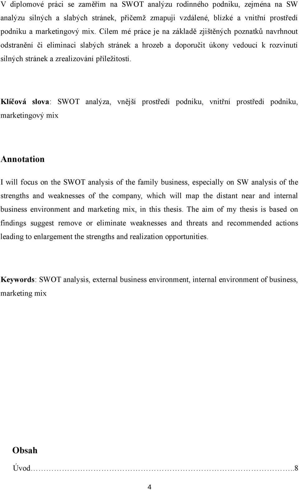 Klíčová slova: SWOT analýza, vnější prostředí podniku, vnitřní prostředí podniku, marketingový mix Annotation I will focus on the SWOT analysis of the family business, especially on SW analysis of