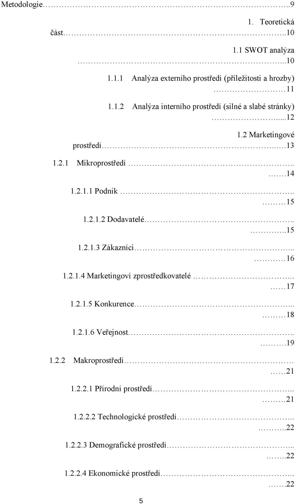 . 17 1.2.1.5 Konkurence... 18 1.2.1.6 Veřejnost...19 1.2.2 Makroprostředí 21 1.2.2.1 Přírodní prostředí.. 21 1.2.2.2 Technologické prostředí.