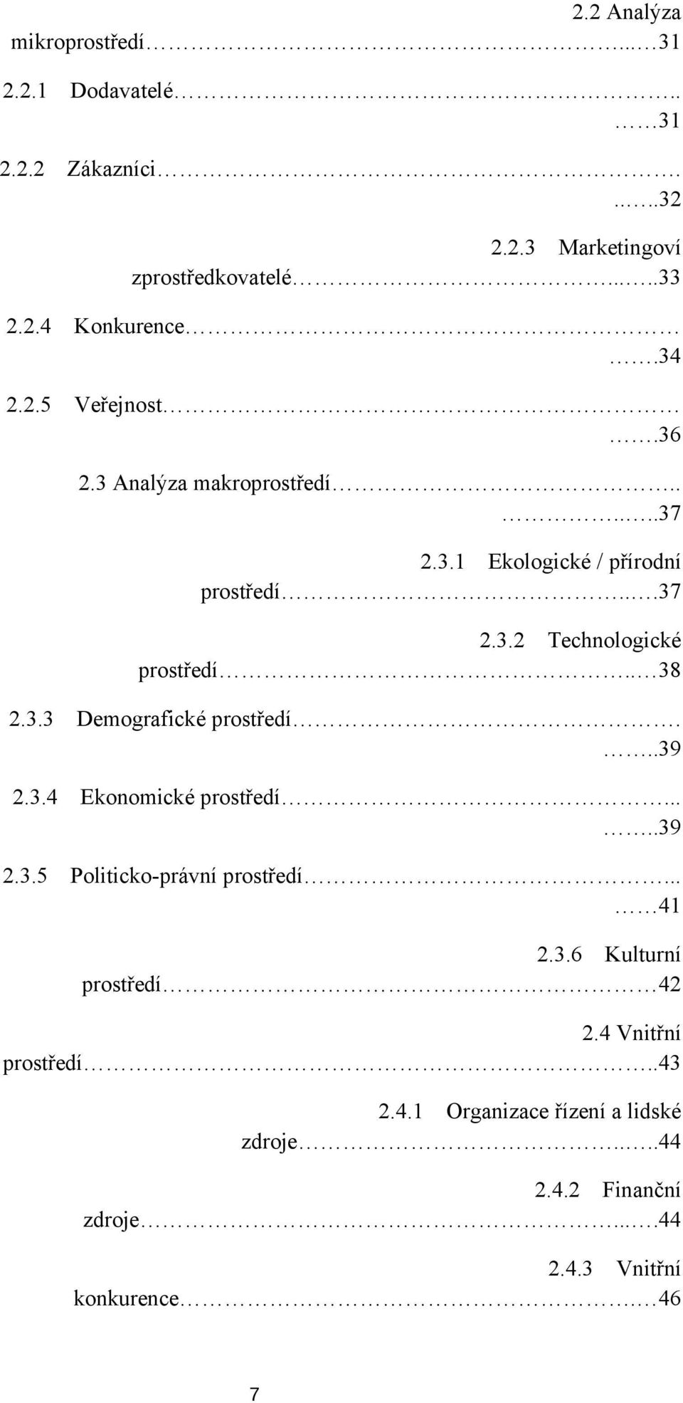 . 38 2.3.3 Demografické prostředí...39 2.3.4 Ekonomické prostředí.....39 2.3.5 Politicko-právní prostředí... 41 2.3.6 Kulturní prostředí 42 2.