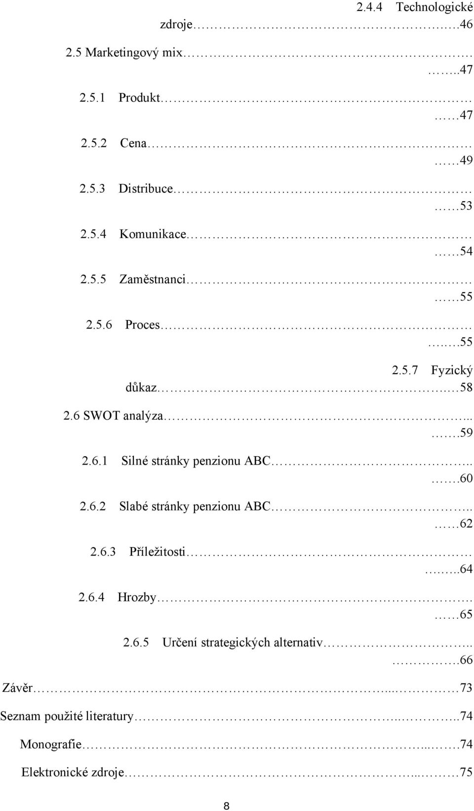 ..60 2.6.2 Slabé stránky penzionu ABC.. 62 2.6.3 Příležitosti...64 2.6.4 Hrozby. 65 2.6.5 Určení strategických alternativ.