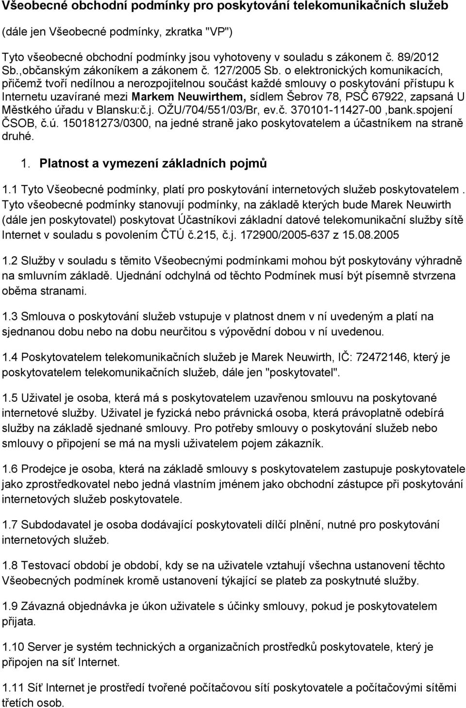 o elektronických komunikacích, přičemţ tvoří nedílnou a nerozpojitelnou součást kaţdé smlouvy o poskytování přístupu k Internetu uzavírané mezi Markem Neuwirthem, sídlem Šebrov 78, PSČ 67922, zapsaná