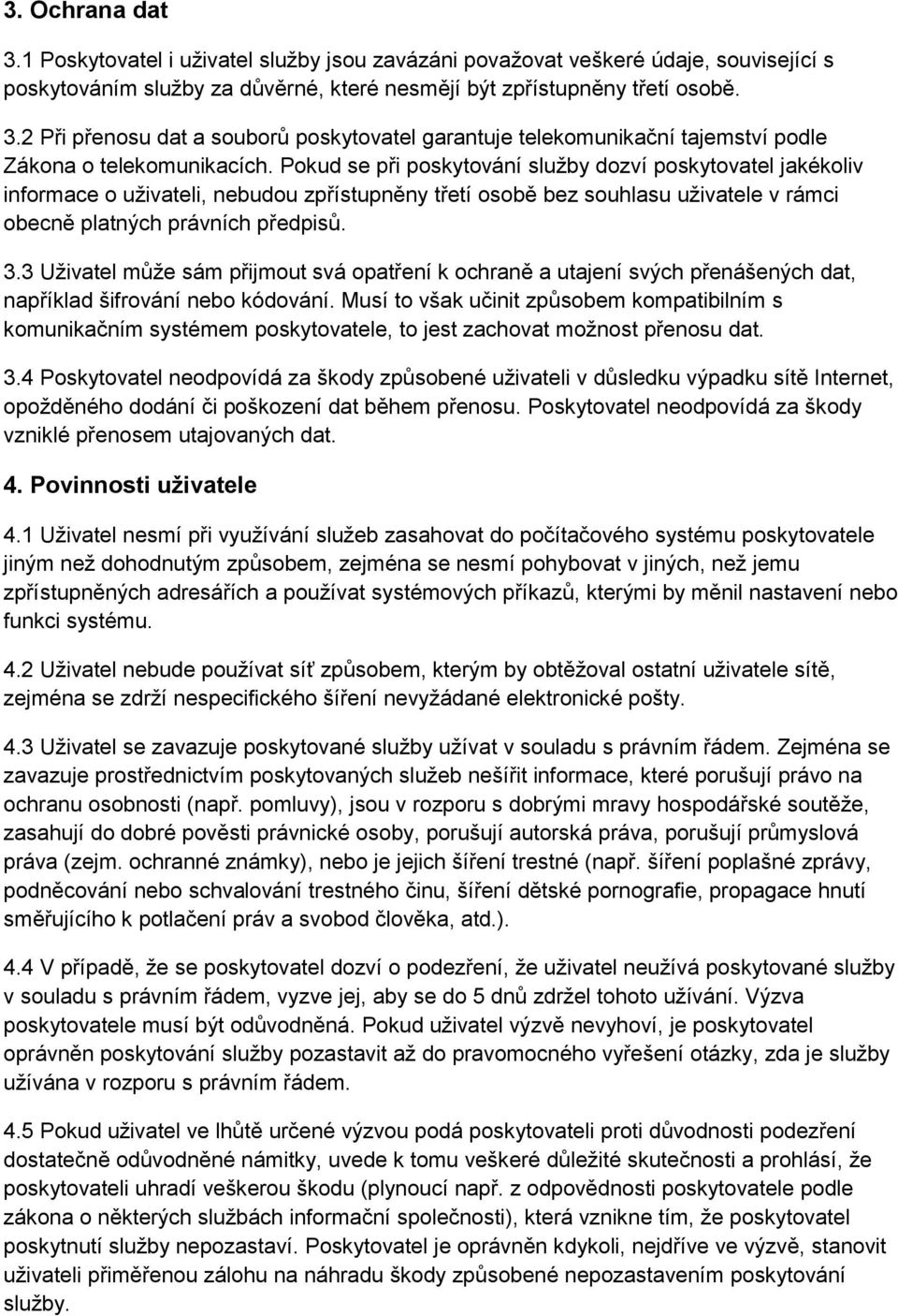 3 Uţivatel můţe sám přijmout svá opatření k ochraně a utajení svých přenášených dat, například šifrování nebo kódování.