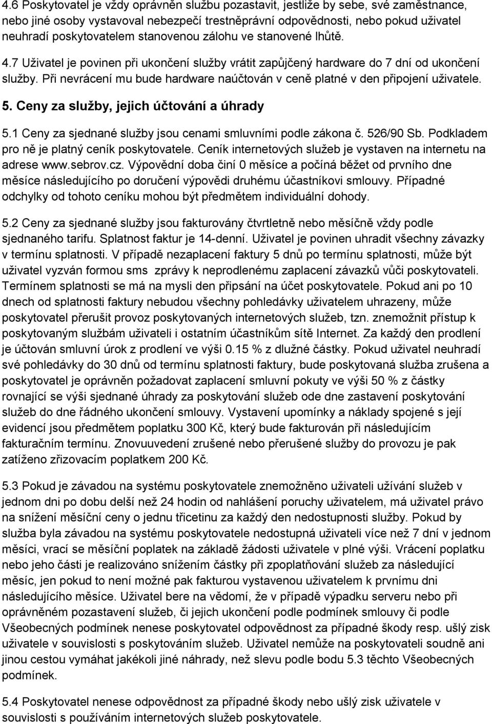 Při nevrácení mu bude hardware naúčtován v ceně platné v den připojení uţivatele. 5. Ceny za služby, jejich účtování a úhrady 5.1 Ceny za sjednané sluţby jsou cenami smluvními podle zákona č.