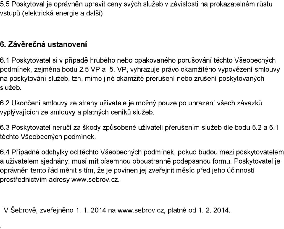 mimo jiné okamţité přerušení nebo zrušení poskytovaných sluţeb. 6.2 Ukončení smlouvy ze strany uţivatele je moţný pouze po uhrazení všech závazků vyplývajících ze smlouvy a platných ceníků sluţeb. 6.3 Poskytovatel neručí za škody způsobené uţivateli přerušením sluţeb dle bodu 5.