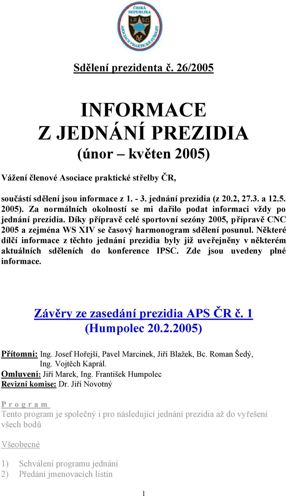 Díky přípravě celé sportovní sezóny 2005, přípravě CNC 2005 a zejména WS XIV se časový harmonogram sdělení posunul.