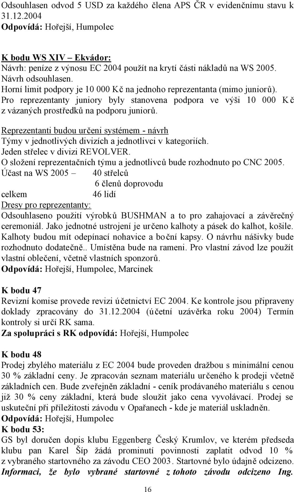 Horní limit podpory je 10 000 Kč na jednoho reprezentanta (mimo juniorů). Pro reprezentanty juniory byly stanovena podpora ve výši 10 000 Kč z vázaných prostředků na podporu juniorů.