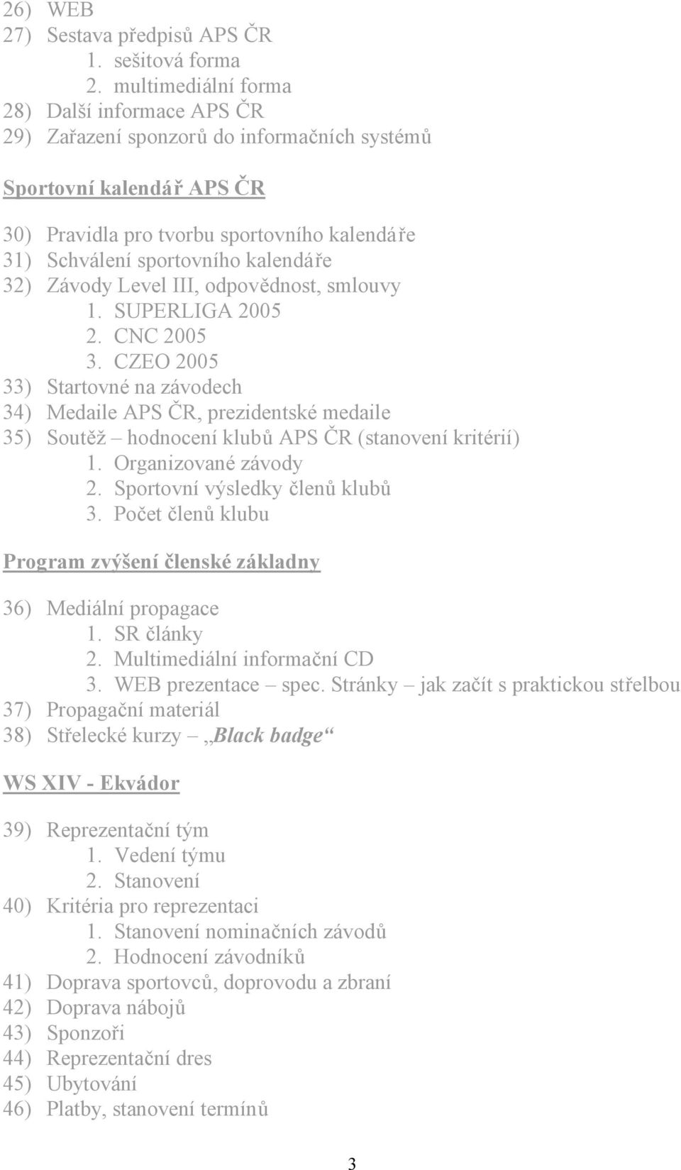 kalendáře 32) Závody Level III, odpovědnost, smlouvy 1. SUPERLIGA 2005 2. CNC 2005 3.