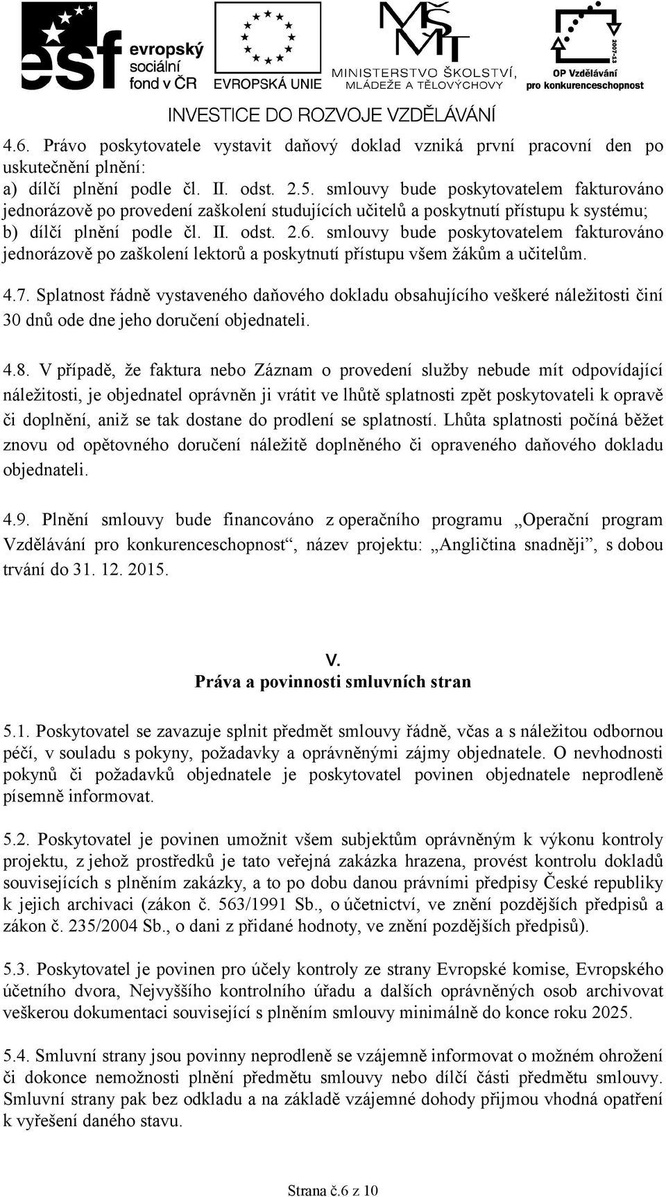 smlouvy bude poskytovatelem fakturováno jednorázově po zaškolení lektorů a poskytnutí přístupu všem žákům a učitelům. 4.7.