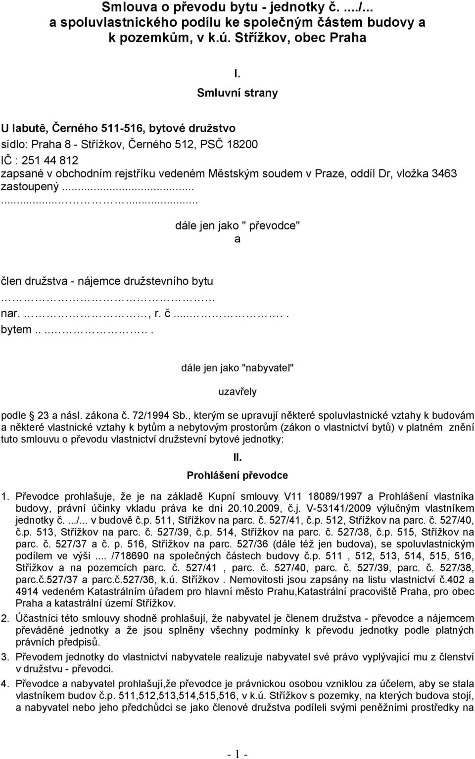 vložka 3463 zastoupený......... dále jen jako " převodce" a člen družstva - nájemce družstevního bytu nar., r. č..... bytem....... dále jen jako "nabyvatel" uzavřely podle 23 a násl. zákona č.