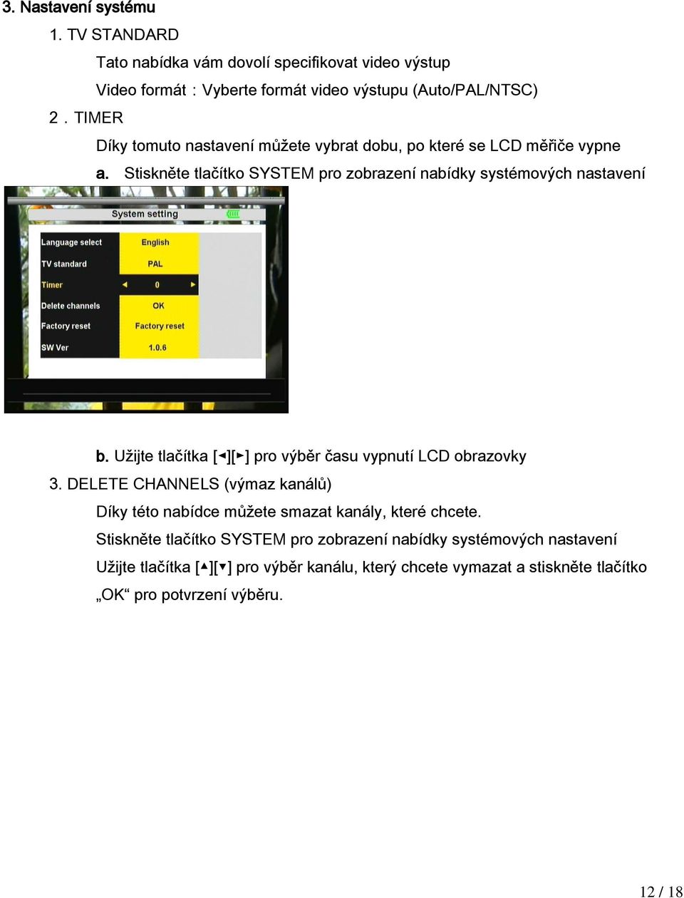 Užijte tlačítka [ ][ ] pro výběr času vypnutí LCD obrazovky 3. DELETE CHANNELS (výmaz kanálů) Díky této nabídce můžete smazat kanály, které chcete.