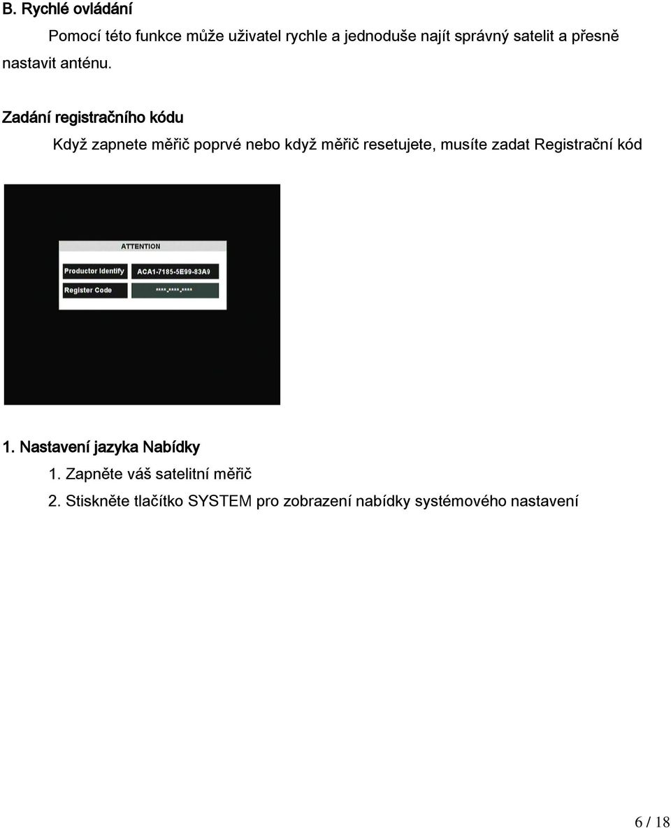 Zadání registračního kódu Když zapnete měřič poprvé nebo když měřič resetujete, musíte