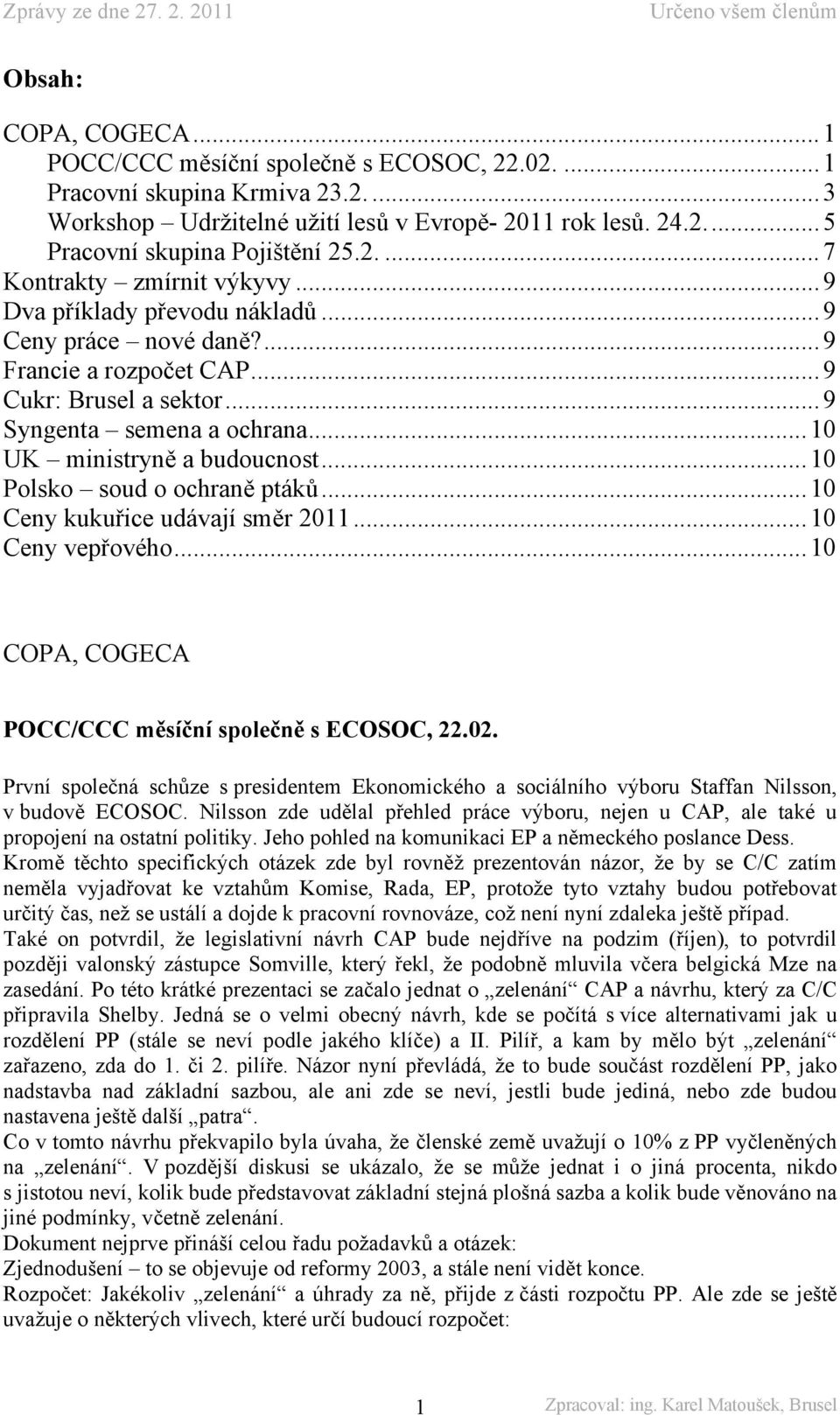 .. 10 UK ministryně a budoucnost... 10 Polsko soud o ochraně ptáků... 10 Ceny kukuřice udávají směr 2011... 10 Ceny vepřového... 10 COPA, COGECA POCC/CCC měsíční společně s ECOSOC, 22.02.