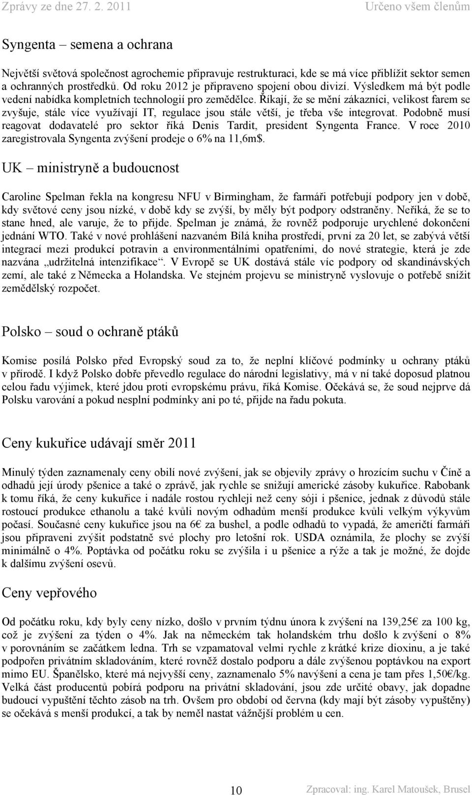 Říkají, že se mění zákazníci, velikost farem se zvyšuje, stále více využívají IT, regulace jsou stále větší, je třeba vše integrovat.