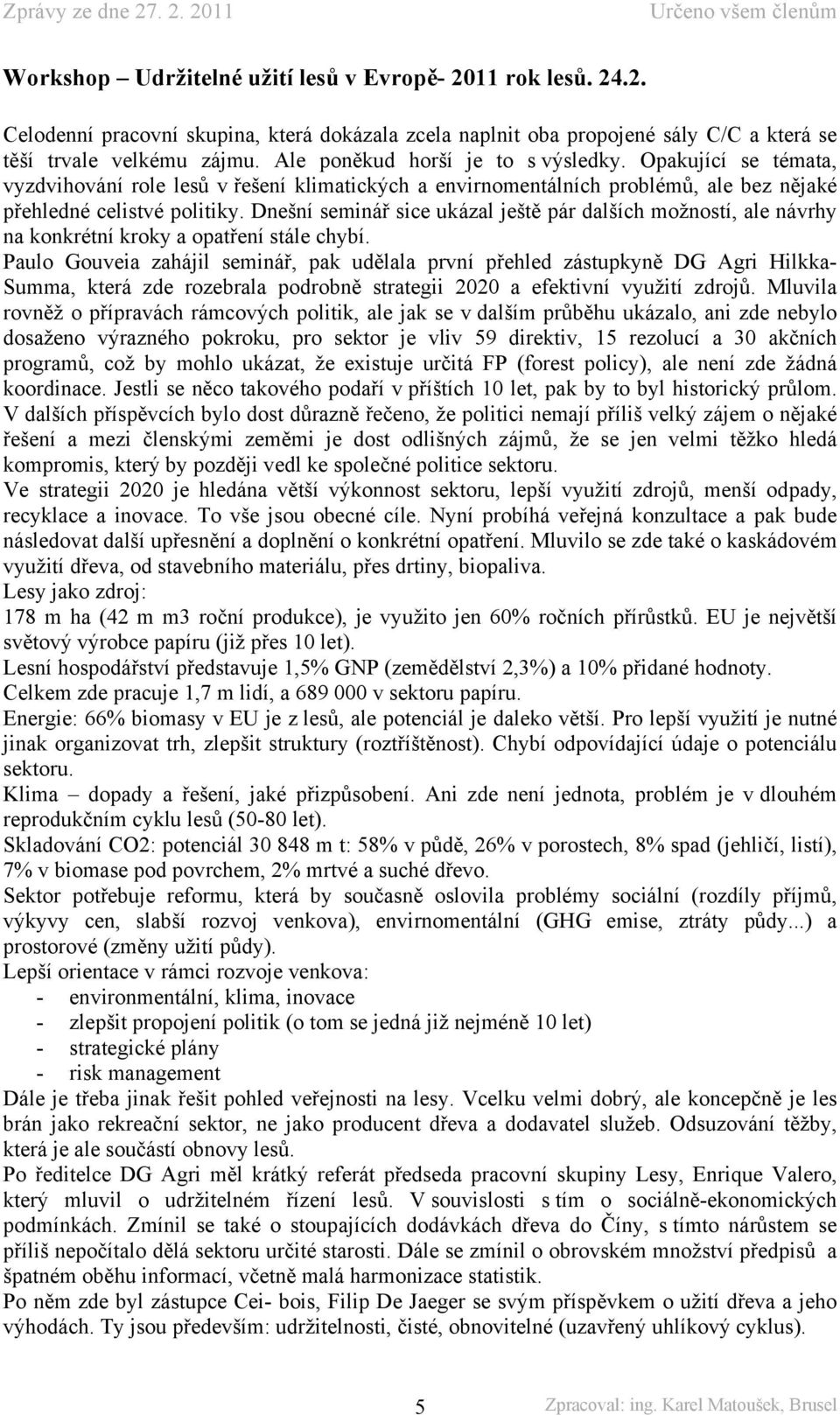 Dnešní seminář sice ukázal ještě pár dalších možností, ale návrhy na konkrétní kroky a opatření stále chybí.