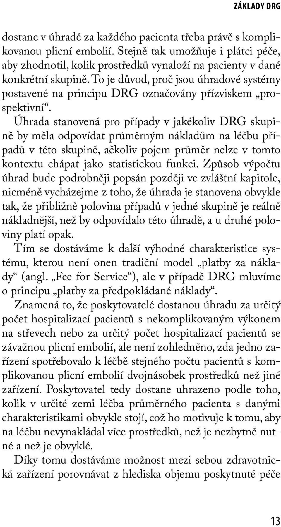 To je důvod, proč jsou úhradové systémy postavené na principu DRG označovány přízviskem prospektivní.