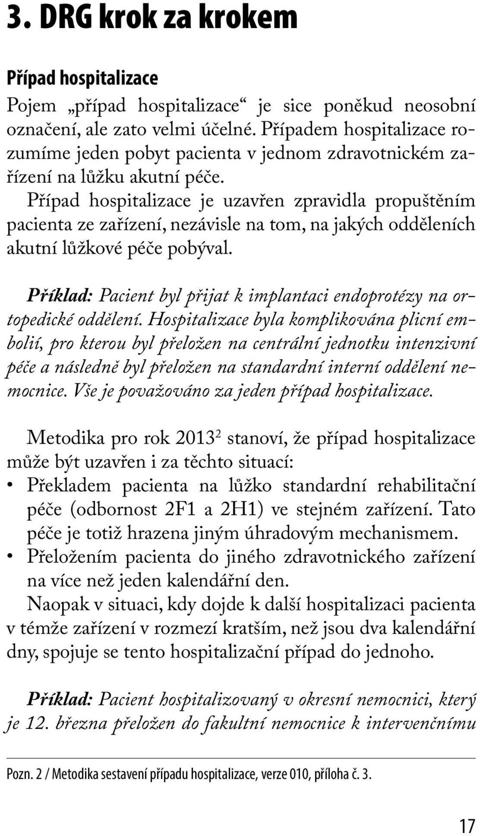 Případ hospitalizace je uzavřen zpravidla propuštěním pacienta ze zařízení, nezávisle na tom, na jakých odděleních akutní lůžkové péče pobýval.