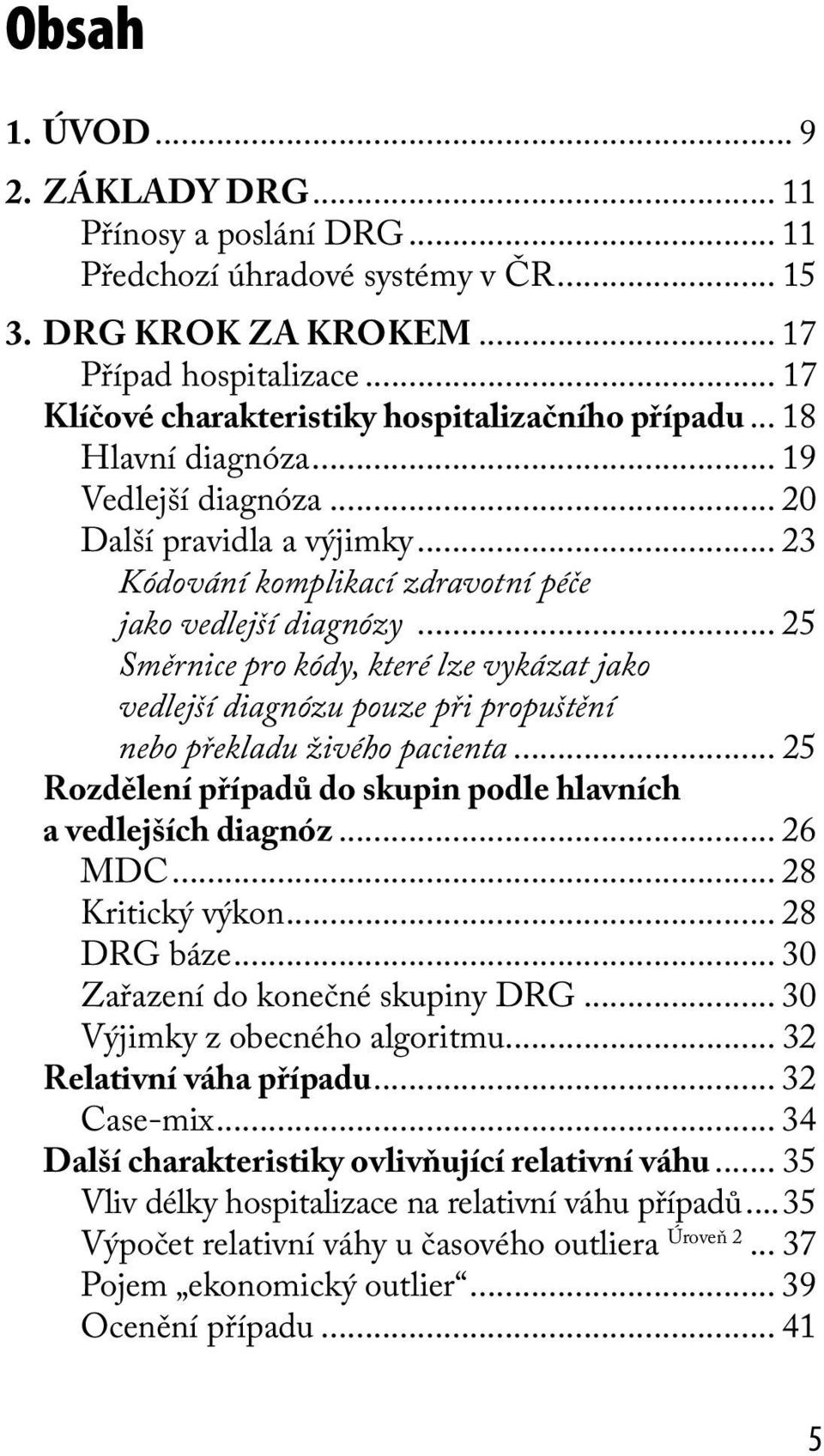 .. 25 Směrnice pro kódy, které lze vykázat jako vedlejší diagnózu pouze při propuštění nebo překladu živého pacienta... 25 Rozdělení případů do skupin podle hlavních a vedlejších diagnóz... 26 MDC.