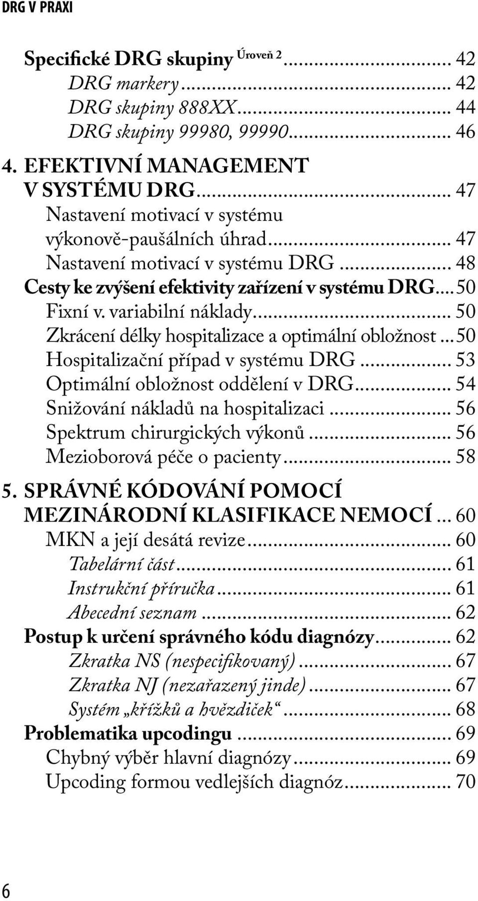 .. 50 Zkrácení délky hospitalizace a optimální obložnost...50 Hospitalizační případ v systému DRG... 53 Optimální obložnost oddělení v DRG... 54 Snižování nákladů na hospitalizaci.