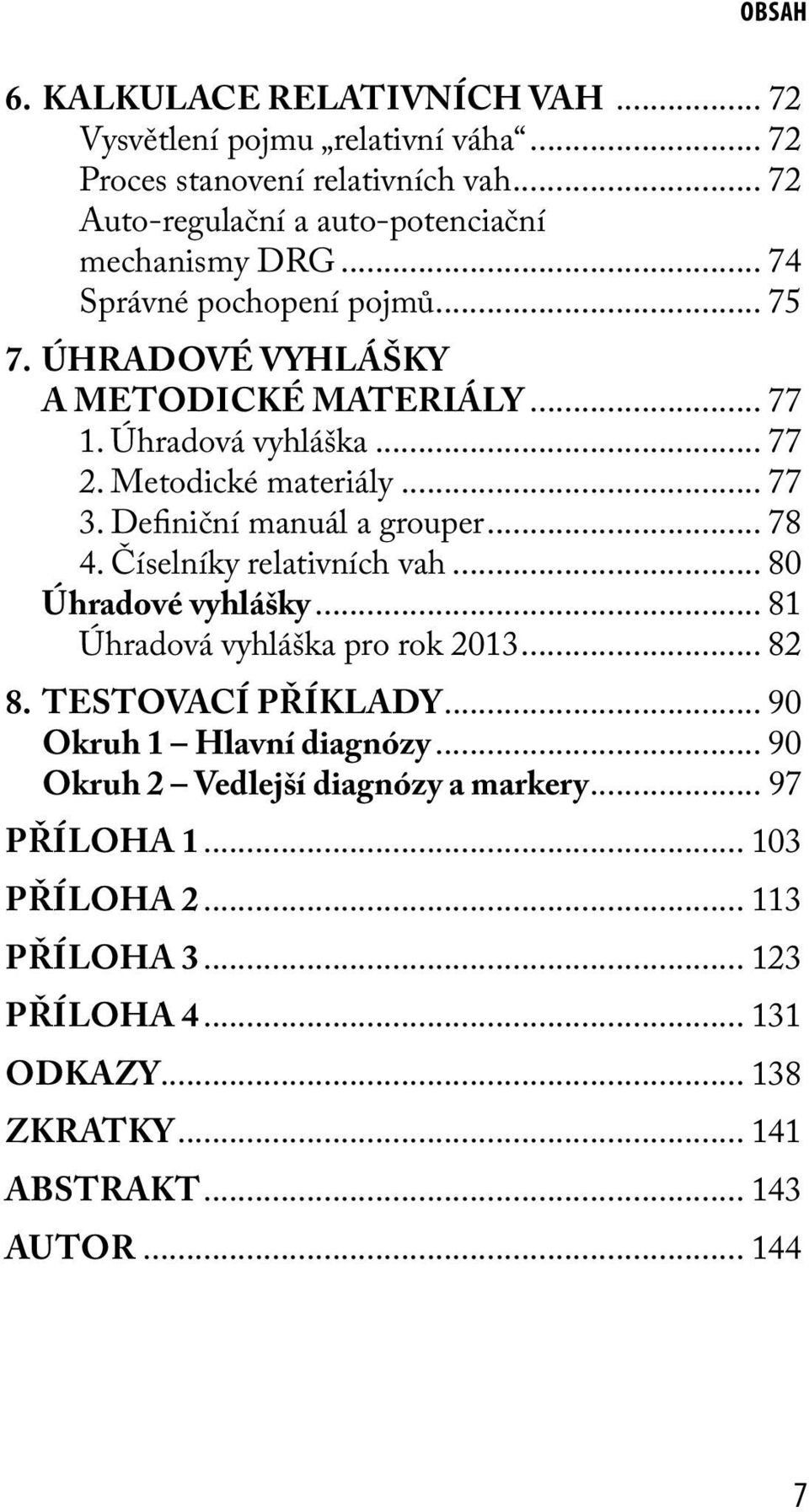 Definiční manuál a grouper... 78 4. Číselníky relativních vah... 80 Úhradové vyhlášky... 81 Úhradová vyhláška pro rok 2013... 82 8. TESTOVACÍ PŘÍKLADY.