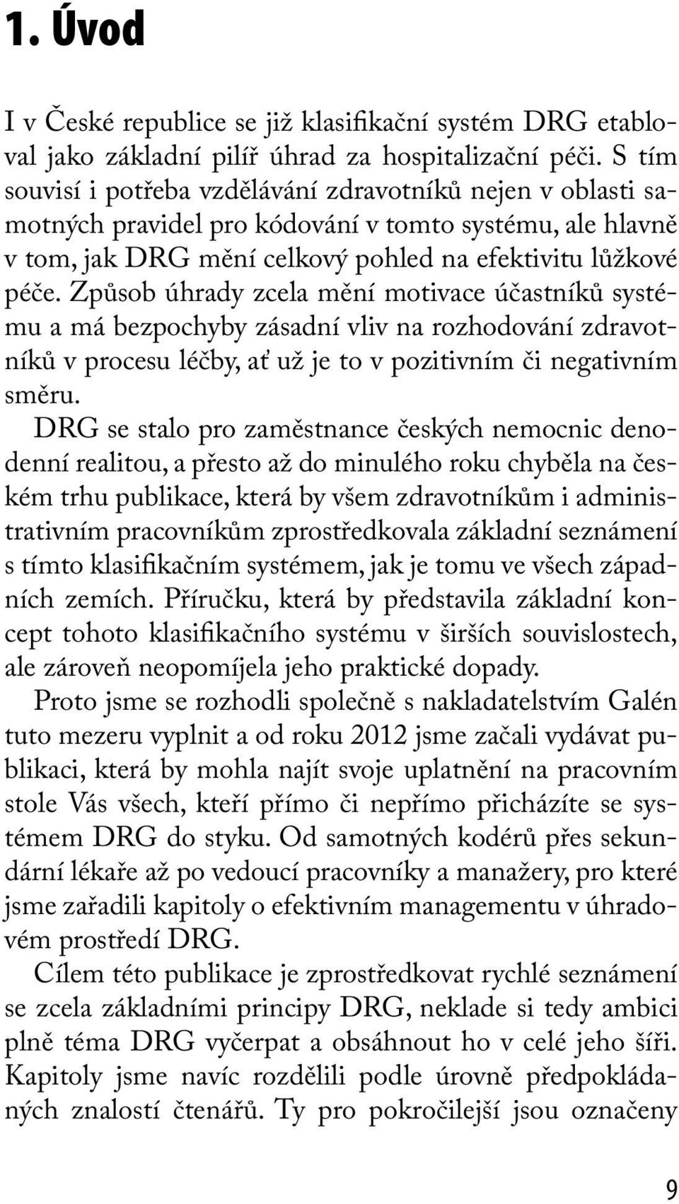 Způsob úhrady zcela mění motivace účastníků systému a má bezpochyby zásadní vliv na rozhodování zdravotníků v procesu léčby, ať už je to v pozitivním či negativním směru.