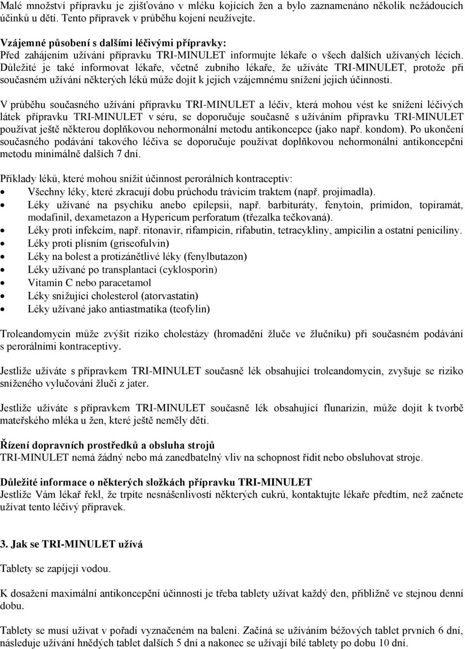 Důležité je také informovat lékaře, včetně zubního lékaře, že užíváte TRI-MINULET, protože při současném užívání některých léků může dojít k jejich vzájemnému snížení jejich účinnosti.