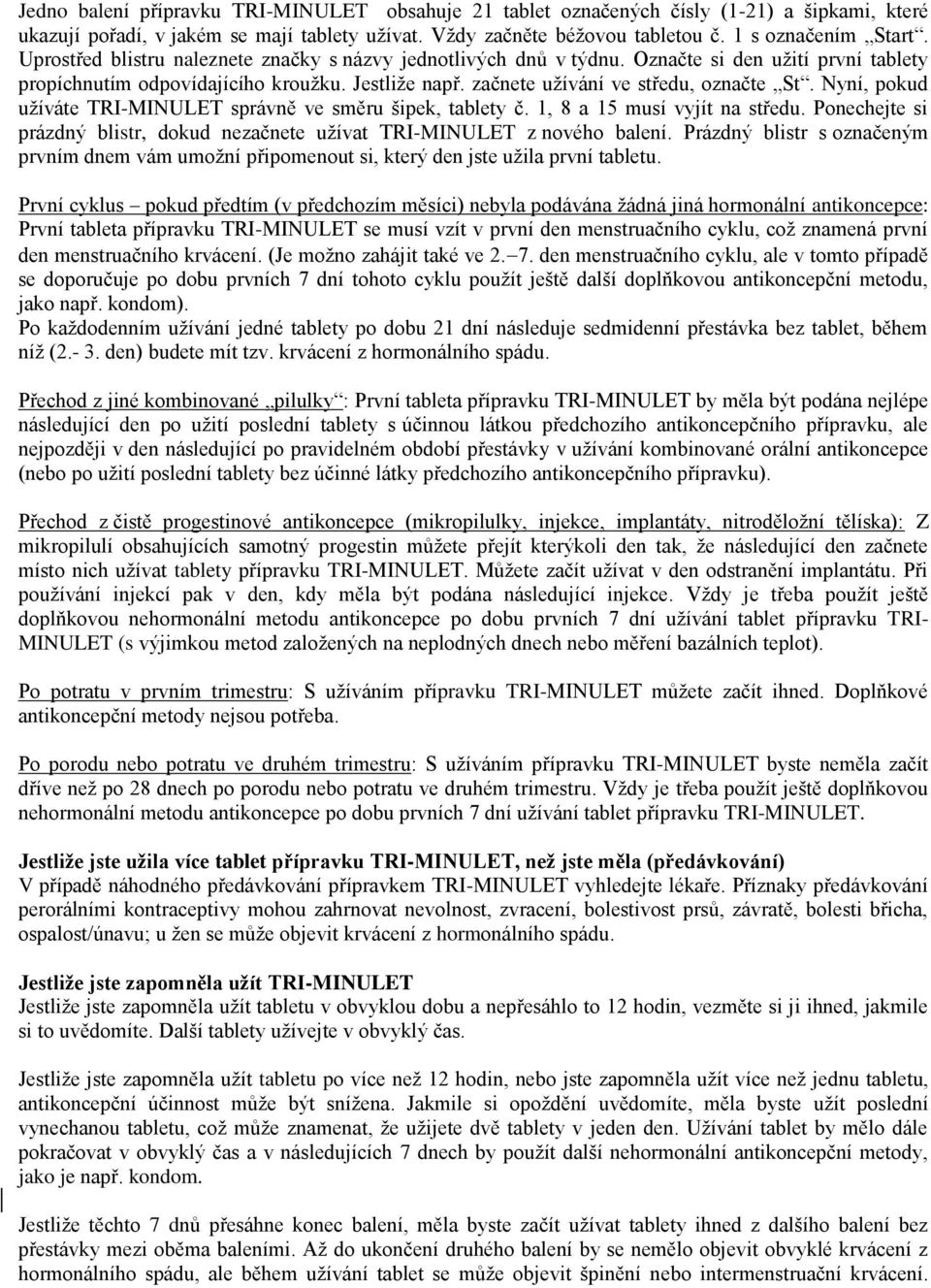 Nyní, pokud užíváte TRI-MINULET správně ve směru šipek, tablety č. 1, 8 a 15 musí vyjít na středu. Ponechejte si prázdný blistr, dokud nezačnete užívat TRI-MINULET z nového balení.