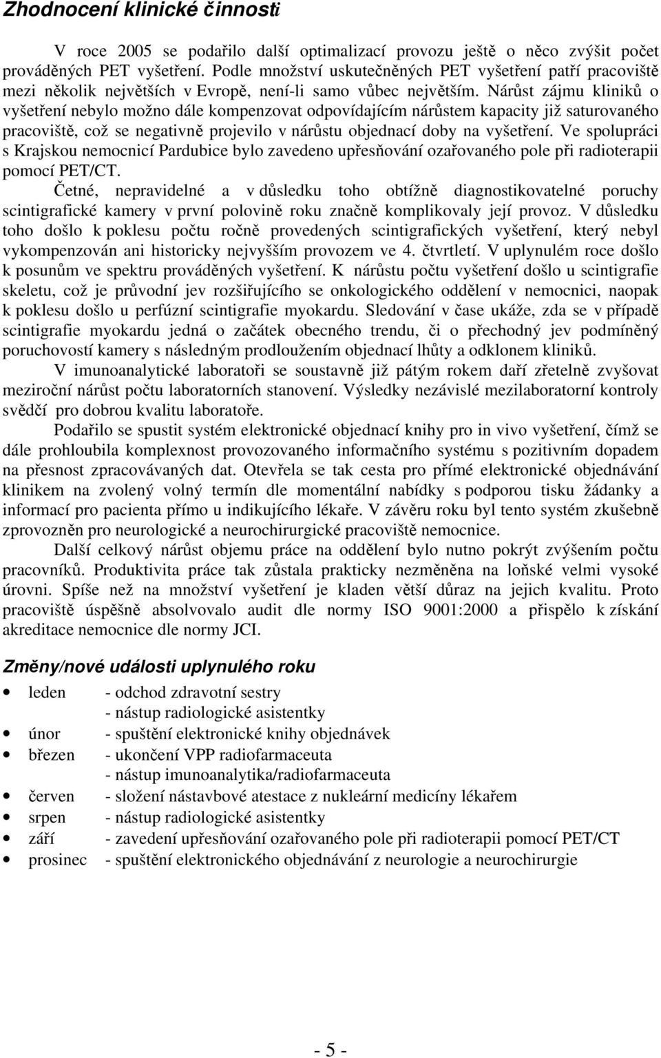 Nárůst zájmu kliniků o vyšetření nebylo možno dále kompenzovat odpovídajícím nárůstem kapacity již saturovaného pracoviště, což se negativně projevilo v nárůstu objednací doby na vyšetření.