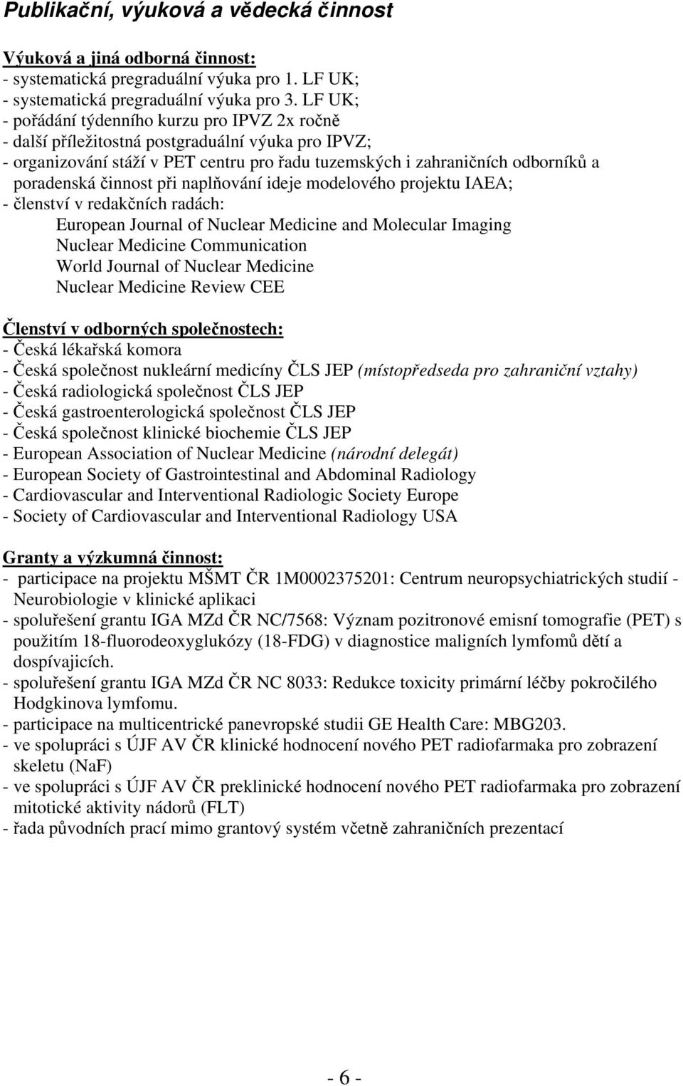 činnost při naplňování ideje modelového projektu IAEA; - členství v redakčních radách: European Journal of Nuclear Medicine and Molecular Imaging Nuclear Medicine Communication World Journal of