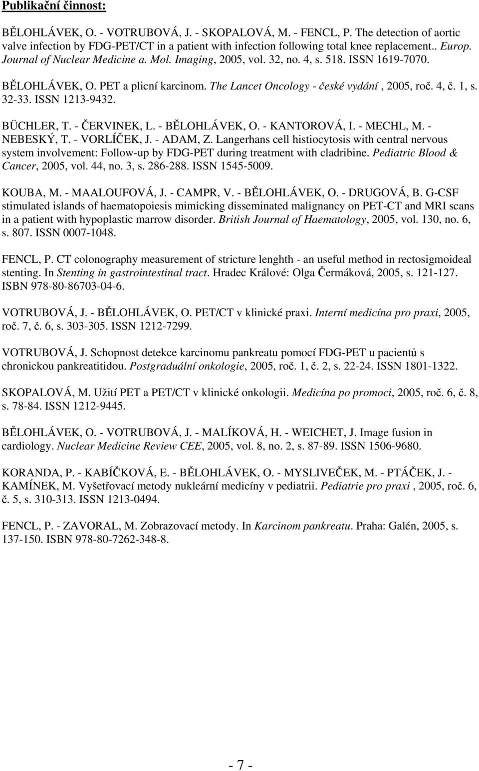 32-33. ISSN 1213-9432. BÜCHLER, T. - ČERVINEK, L. - BĚLOHLÁVEK, O. - KANTOROVÁ, I. - MECHL, M. - NEBESKÝ, T. - VORLÍČEK, J. - ADAM, Z.