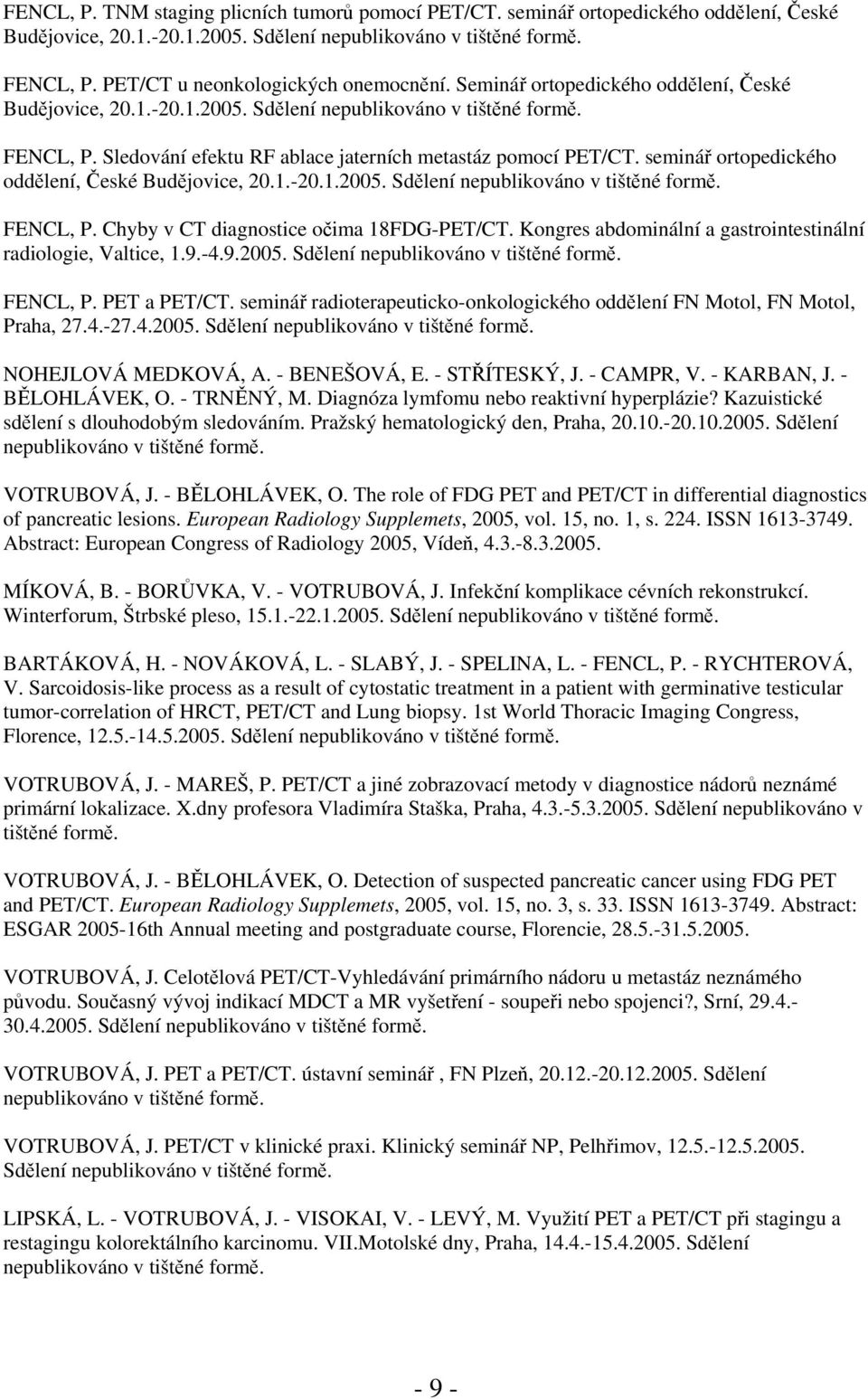 Sledování efektu RF ablace jaterních metastáz pomocí PET/CT. seminář ortopedického oddělení, České Budějovice, 20.1.-20.1.2005. Sdělení nepublikováno v tištěné formě. FENCL, P.