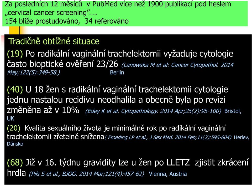 ) Berlin (40) U 18 žen s radikální vaginální trachelektomii cytologie jednu nastalou recidivu neodhalila a obecně byla po revizi změněna až v 10% (Edey K et al. Cytopathology.