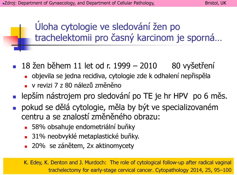 1999 2010 80 vyšetření objevila se jedna recidiva, cytologie zde k odhalení nepřispěla v revizi 7 z 80 nálezů změněno lepším nástrojem pro sledování po TE je hr HPV po 6 měs.