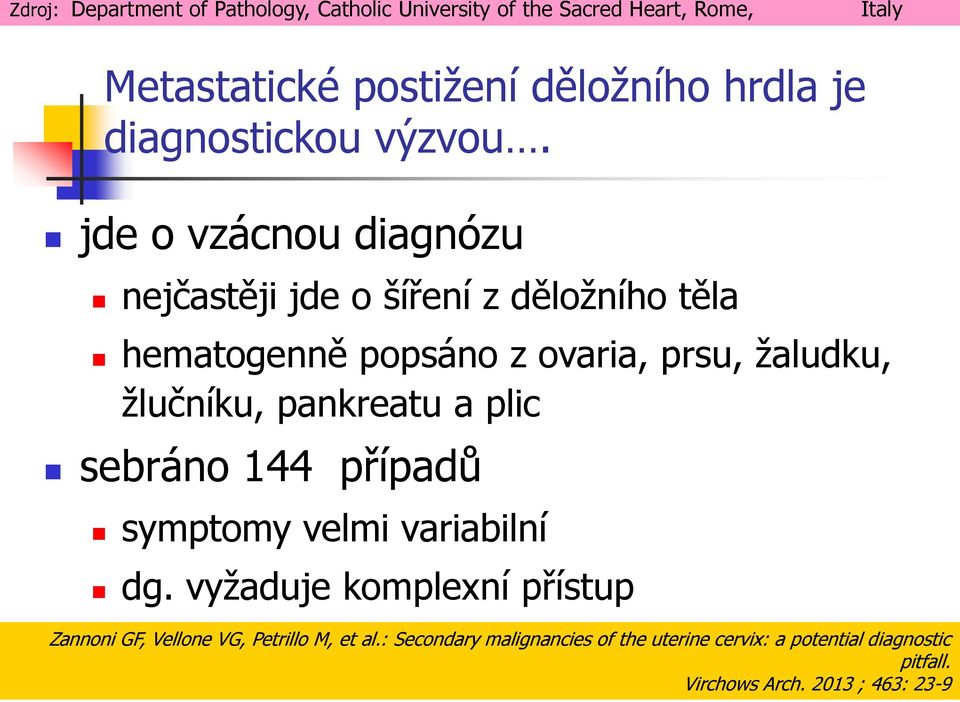 jde o vzácnou diagnózu nejčastěji jde o šíření z děložního těla hematogenně popsáno z ovaria, prsu, žaludku, žlučníku, pankreatu