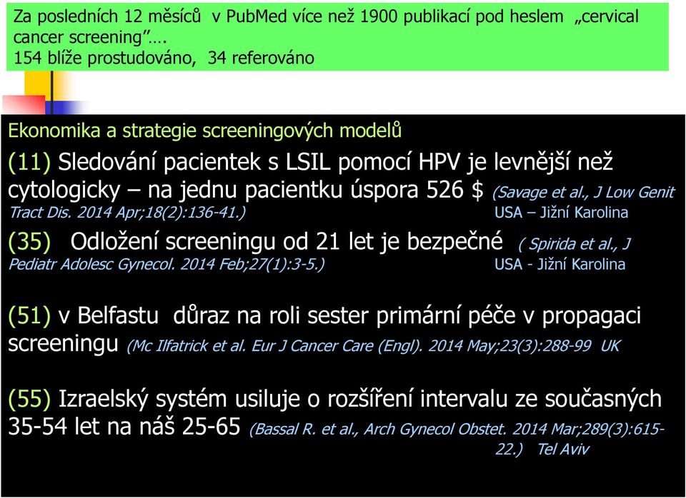 2014 Apr;18(2):136-41.) USA Jižní Karolina (35) Odložení screeningu od 21 let je bezpečné ( Spirida et al., J Pediatr Adolesc Gynecol. 2014 Feb;27(1):3-5.