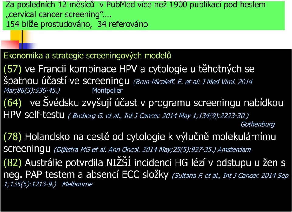 2014 Mar;86(3):536-45.) Montpelier (64) ve Švédsku zvyšují účast v programu screeningu nabídkou HPV self-testu ( Broberg G. et al., Int J Cancer. 2014 May 1;134(9):2223-30.