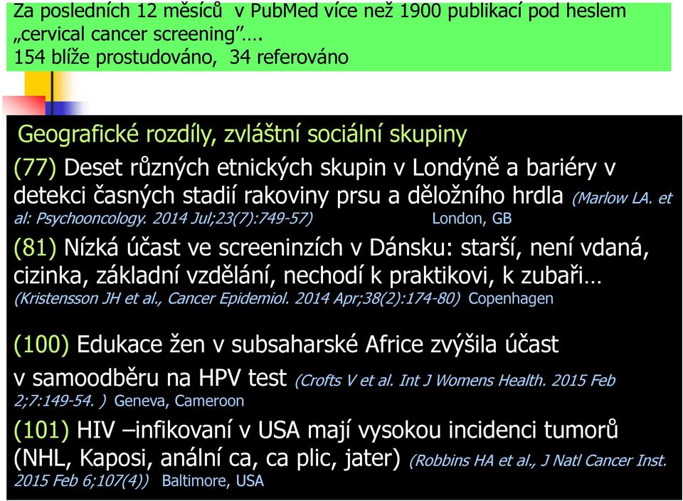 2014 Jul;23(7):749-57) London, GB (81) Nízká účast ve screeninzích v Dánsku: starší, není vdaná, cizinka, základní vzdělání, nechodí k praktikovi, k zubaři (Kristensson JH et al., Cancer Epidemiol.