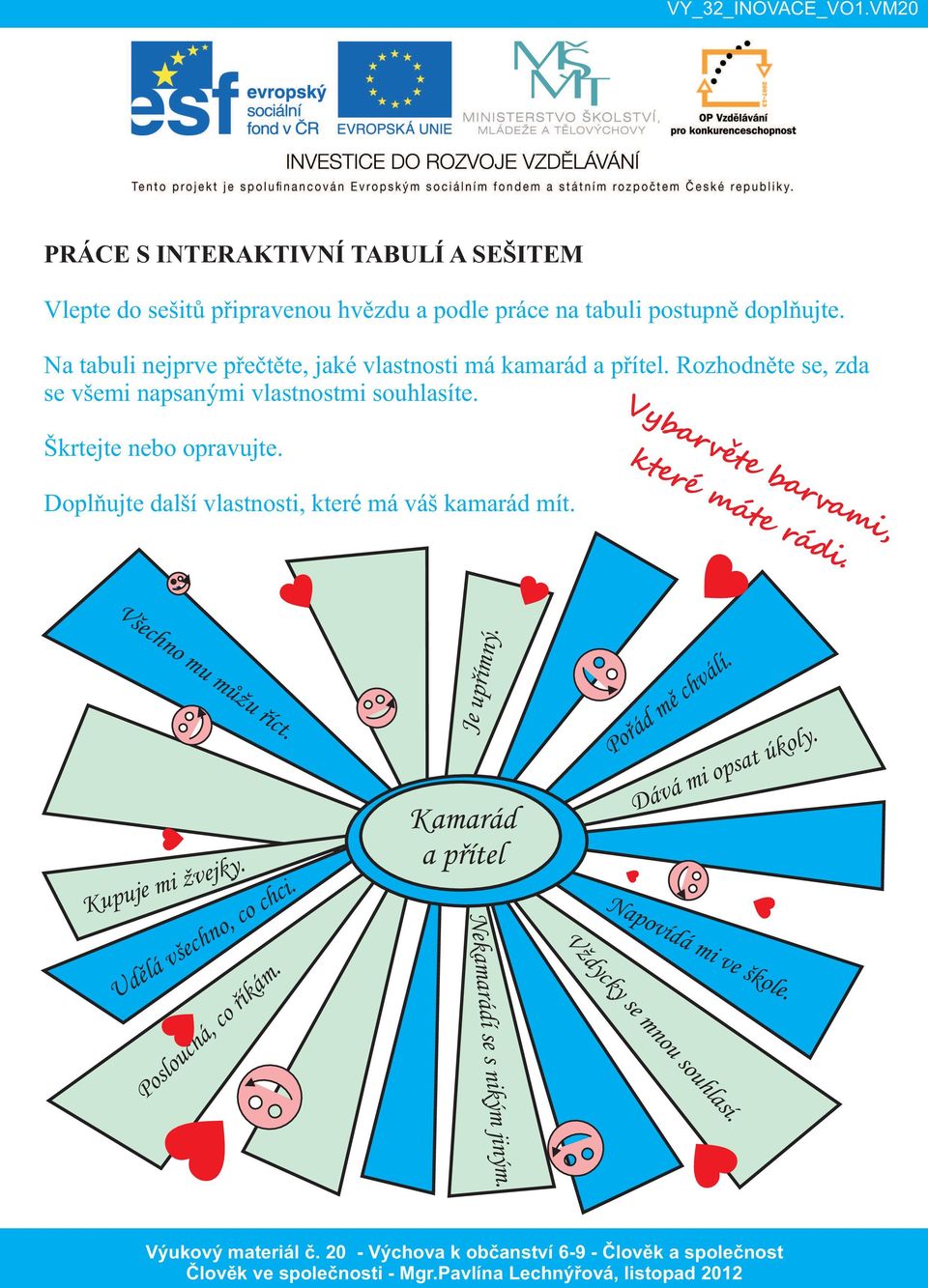 Vybarvěte barvami, Škrtejte nebo opravujte. které máte rádi. Doplňujte další vlastnosti, které má váš kamarád mít. Všechno mu můžu říct.