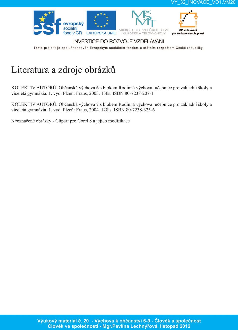 Plzeň: Fraus, 2003. 136s. ISBN 80-7238-207-1 KOLEKTIV AUTORŮ.